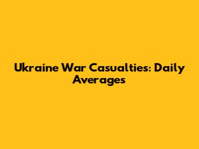 Ukraine War Casualties: Daily Averages
