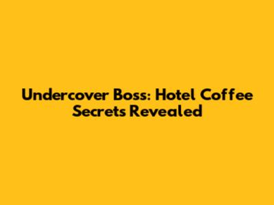 Undercover Boss: Hotel Coffee Secrets Revealed