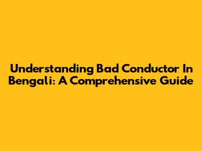 Understanding 'Bad Conductor' In Bengali: A Comprehensive Guide