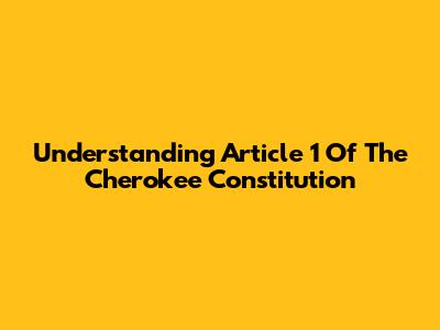 Understanding Article 1 Of The Cherokee Constitution