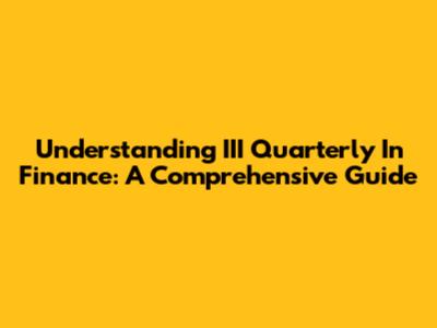 Understanding III Quarterly In Finance: A Comprehensive Guide