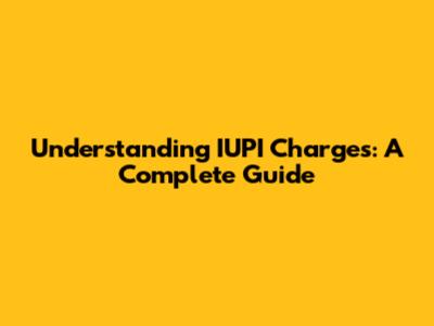 Understanding IUPI Charges: A Complete Guide