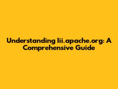 Understanding Iii.apache.org: A Comprehensive Guide