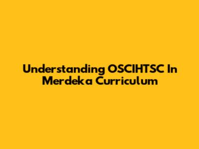 Understanding OSCIHTSC In Merdeka Curriculum