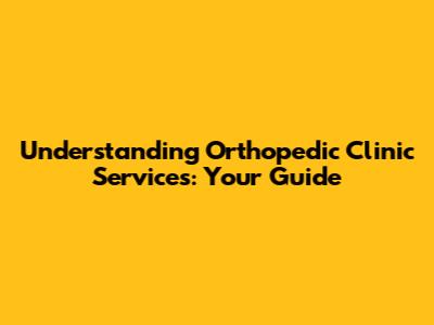 Understanding Orthopedic Clinic Services: Your Guide