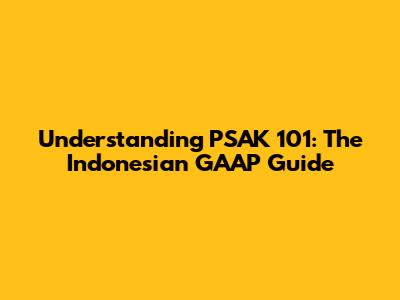 Understanding PSAK 101: The Indonesian GAAP Guide