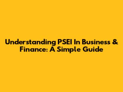 Understanding PSEI In Business & Finance: A Simple Guide