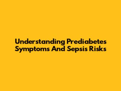 Understanding Prediabetes Symptoms And Sepsis Risks