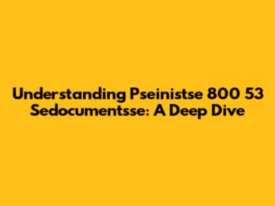 Understanding Pseinistse 800 53 Sedocumentsse: A Deep Dive