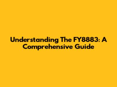 Understanding The FY8883: A Comprehensive Guide
