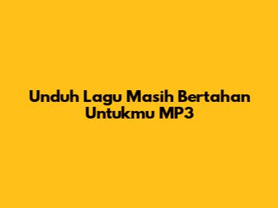 Unduh Lagu "Masih Bertahan Untukmu" MP3