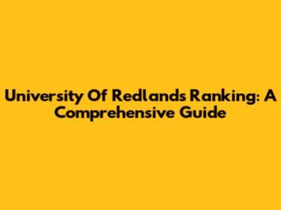 University Of Redlands Ranking: A Comprehensive Guide