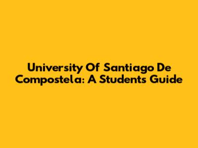 University Of Santiago De Compostela: A Student's Guide