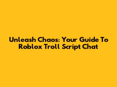 Unleash Chaos: Your Guide To Roblox Troll Script Chat