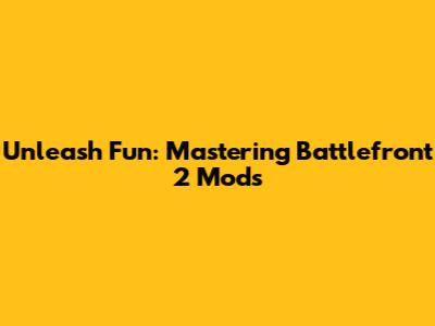 Unleash Fun: Mastering Battlefront 2 Mods
