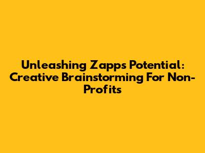 Unleashing Zapp's Potential: Creative Brainstorming For Non-Profits
