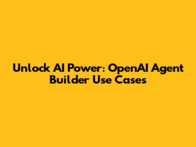 Unlock AI Power: OpenAI Agent Builder Use Cases