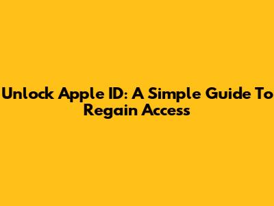 Unlock Apple ID: A Simple Guide To Regain Access