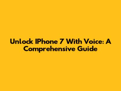 Unlock IPhone 7 With Voice: A Comprehensive Guide