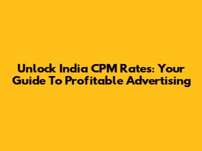 Unlock India CPM Rates: Your Guide To Profitable Advertising