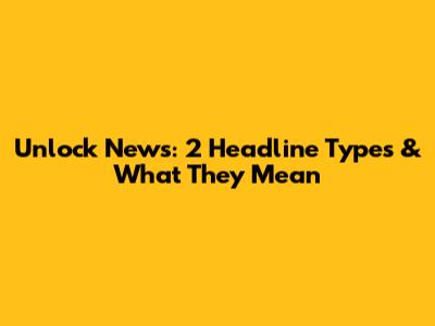 Unlock News: 2 Headline Types & What They Mean