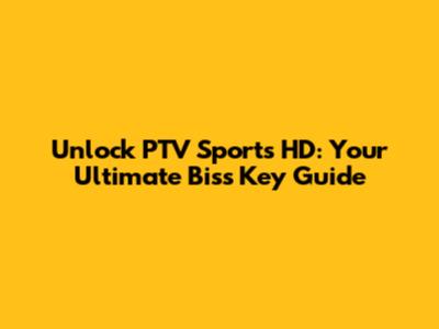 Unlock PTV Sports HD: Your Ultimate Biss Key Guide