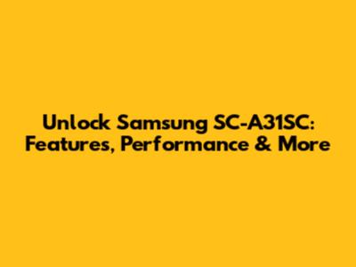 Unlock Samsung SC-A31SC: Features, Performance & More
