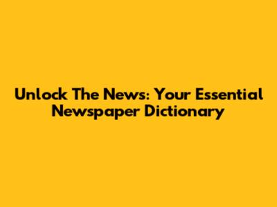 Unlock The News: Your Essential Newspaper Dictionary