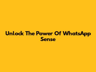 Unlock The Power Of WhatsApp Sense