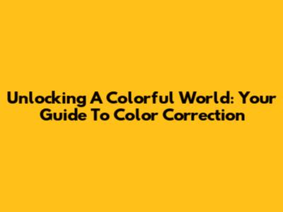 Unlocking A Colorful World: Your Guide To Color Correction
