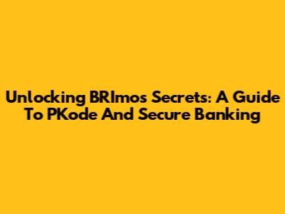 Unlocking BRImo's Secrets: A Guide To PKode And Secure Banking