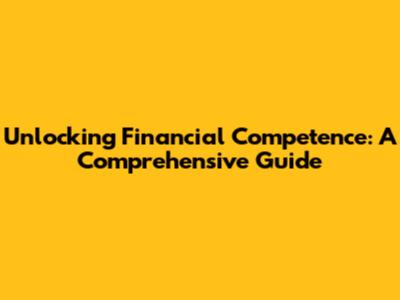 Unlocking Financial Competence: A Comprehensive Guide