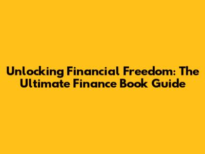 Unlocking Financial Freedom: The Ultimate Finance Book Guide