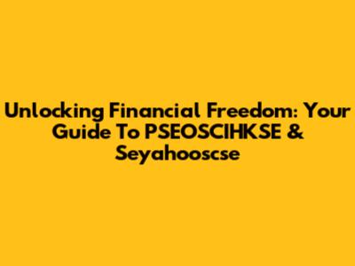 Unlocking Financial Freedom: Your Guide To PSEOSCIHKSE & Seyahooscse