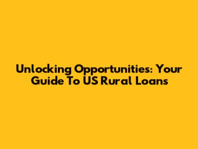 Unlocking Opportunities: Your Guide To US Rural Loans