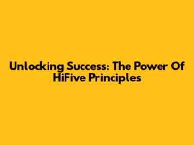 Unlocking Success: The Power Of HiFive Principles
