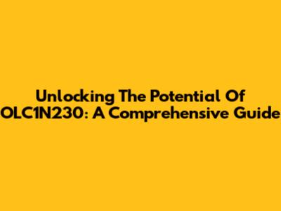 Unlocking The Potential Of OLC1N230: A Comprehensive Guide