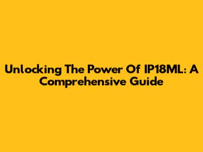 Unlocking The Power Of IP18ML: A Comprehensive Guide