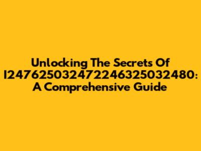 Unlocking The Secrets Of I247625032472246325032480: A Comprehensive Guide