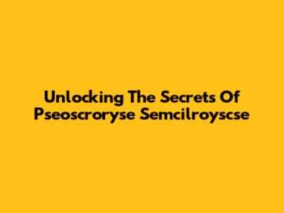 Unlocking The Secrets Of Pseoscroryse Semcilroyscse