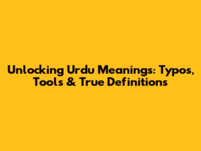 Unlocking Urdu Meanings: Typos, Tools & True Definitions