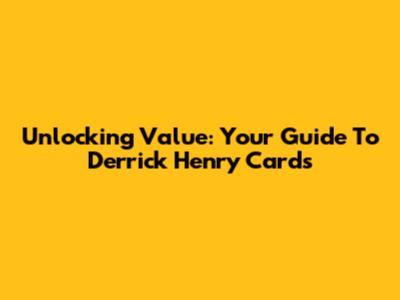 Unlocking Value: Your Guide To Derrick Henry Cards