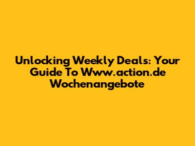 Unlocking Weekly Deals: Your Guide To Www.action.de Wochenangebote