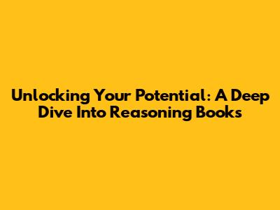 Unlocking Your Potential: A Deep Dive Into Reasoning Books