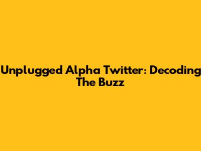 Unplugged Alpha Twitter: Decoding The Buzz
