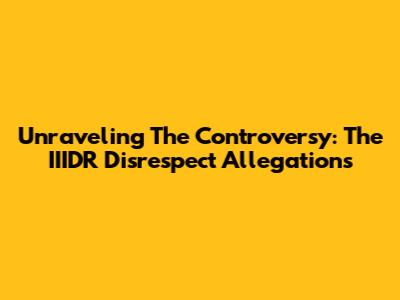 Unraveling The Controversy: The IIIDR Disrespect Allegations