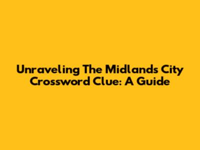 Unraveling The Midlands City Crossword Clue: A Guide