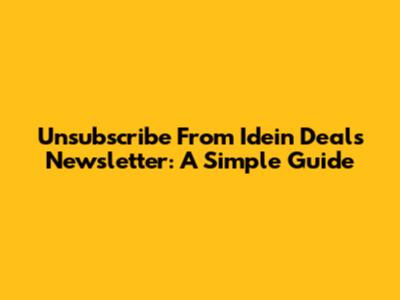 Unsubscribe From Idein Deals Newsletter: A Simple Guide
