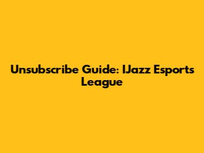 Unsubscribe Guide: IJazz Esports League