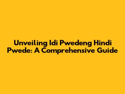 Unveiling 'Idi Pwedeng Hindi Pwede': A Comprehensive Guide